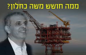 מדוע כחלון חושש להתערב להרחקת אסדת לויתן?