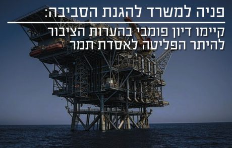 שומרי הבית בפניה להגנ"ס: קיימו דיון פומבי בהערות הציבור לטיוטת היתר הפליטה לאסדת תמר