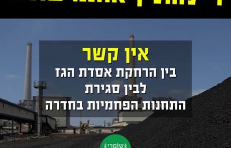 די להוליך אותנו שולל – אין קשר בין הרחקת אסדת הגז לבין סגירת התחנות הפחמיות בחדרה!