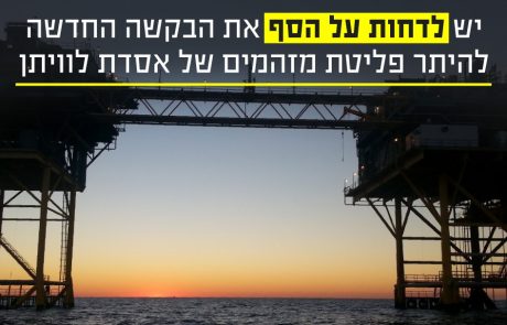 בקשת היתר הפליטה החדשה עבור אסדת לוויתן היא תרגיל פרוצדורלי – המשרד להגנ"ס מתבקש לדחות אותה על הסף!